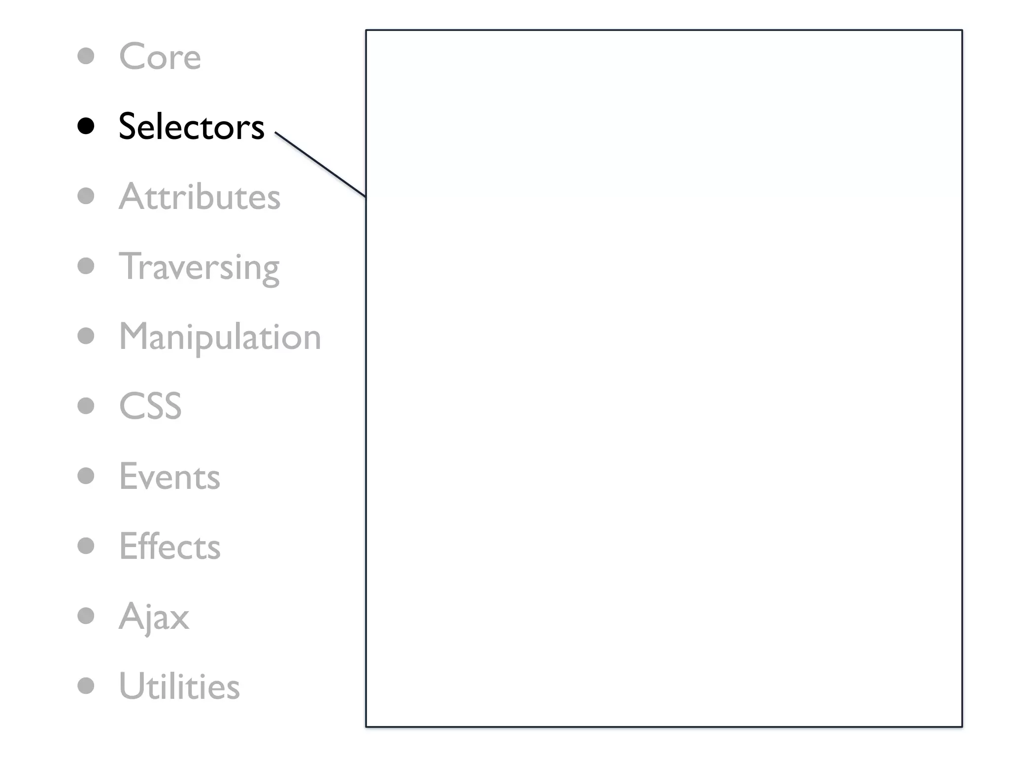 •   Core

•   Selectors

•   Attributes

•   Traversing

•   Manipulation

•   CSS

•   Events

•   Effects

•   Ajax

•   Utilities
 