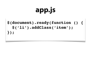 app.js
$(document).ready(function () {
  $(‘li’).addClass(‘item’);
});
 