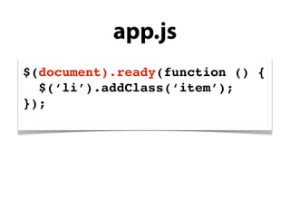 app.js
$(document).ready(function () {
  $(‘li’).addClass(‘item’);
});
 