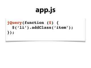 app.js
jQuery(function ($) {
  $(‘li’).addClass(‘item’);
});
 