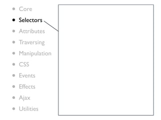 •   Core

•   Selectors

•   Attributes

•   Traversing

•   Manipulation

•   CSS

•   Events

•   Effects

•   Ajax

•   Utilities
 