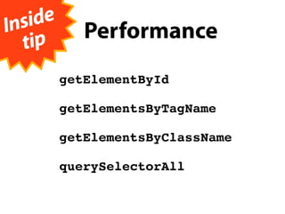Insi de
   tip
             Performance
          getElementById

          getElementsByTagName

          getElementsByClassName

          querySelectorAll
 