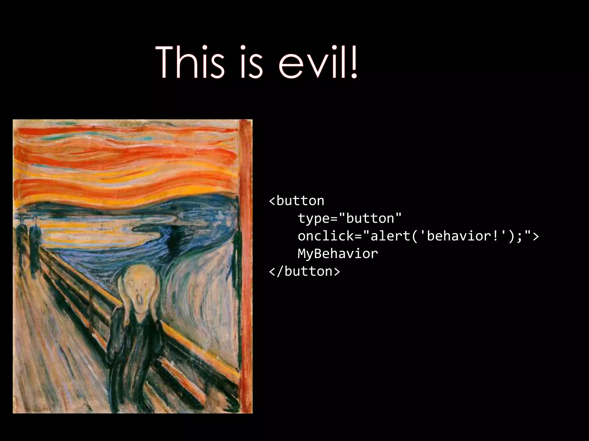 <button
type="button"
onclick="alert('behavior!');">
MyBehavior
</button>
 