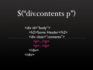 $(“div.contents p”)
  <div id=”body”>
    <h2>Some Header</h2>
    <div class=”contents”>
        <p>...</p>
        <p>...</p>
    </div>
  </div>