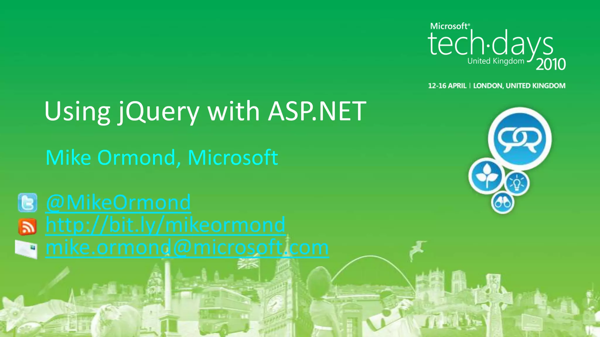 Mike Ormond, Microsoft@MikeOrmondhttp://bit.ly/mikeormondmike.ormond@microsoft.comUsing jQuery with ASP.NET