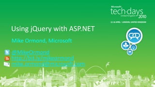 Mike Ormond, Microsoft@MikeOrmondhttp://bit.ly/mikeormondmike.ormond@microsoft.comUsing jQuery with ASP.NET