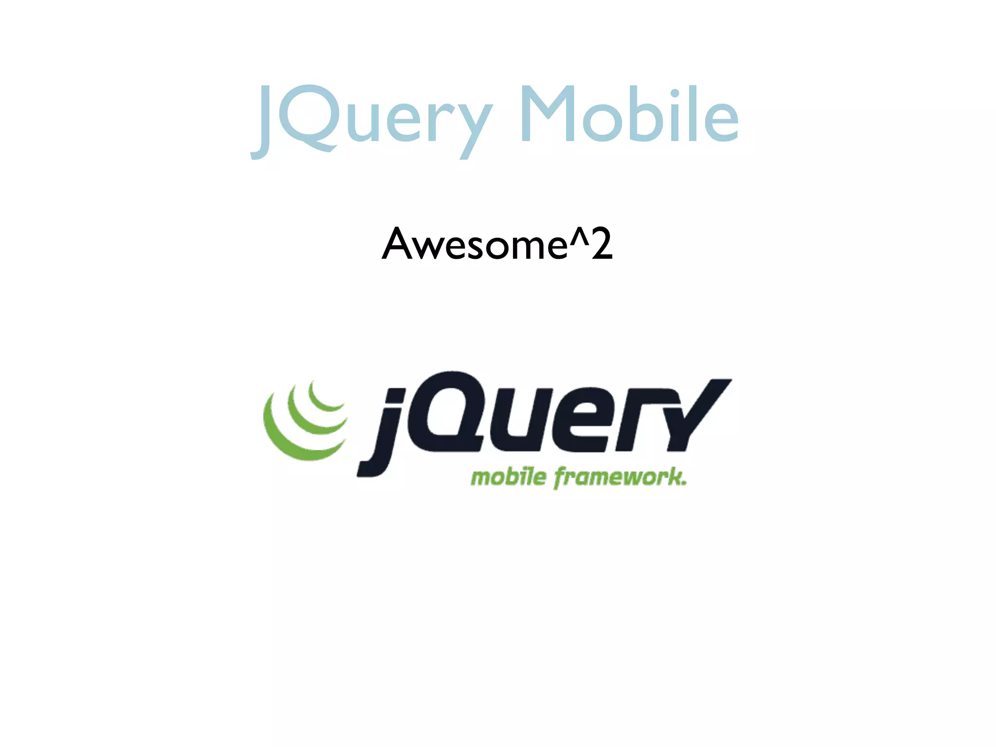 JQuery Mobile
   Awesome^2
 