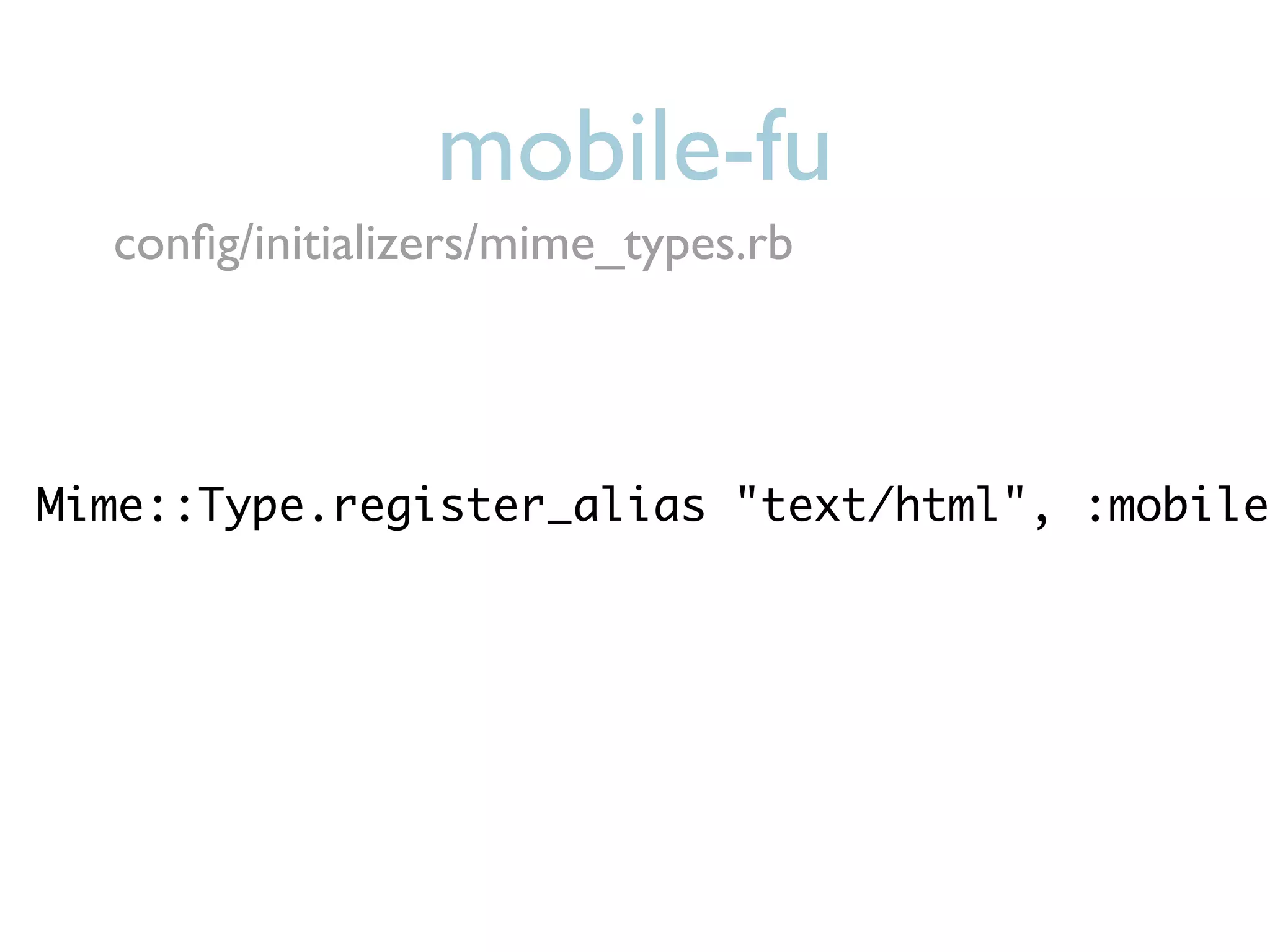 mobile-fu
  conﬁg/initializers/mime_types.rb




Mime::Type.register_alias "text/html", :mobile
 
