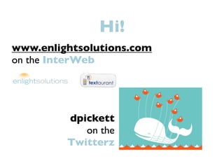 Hi!
www.enlightsolutions.com
on the InterWeb




         dpickett
            on the
         Twitterz
 