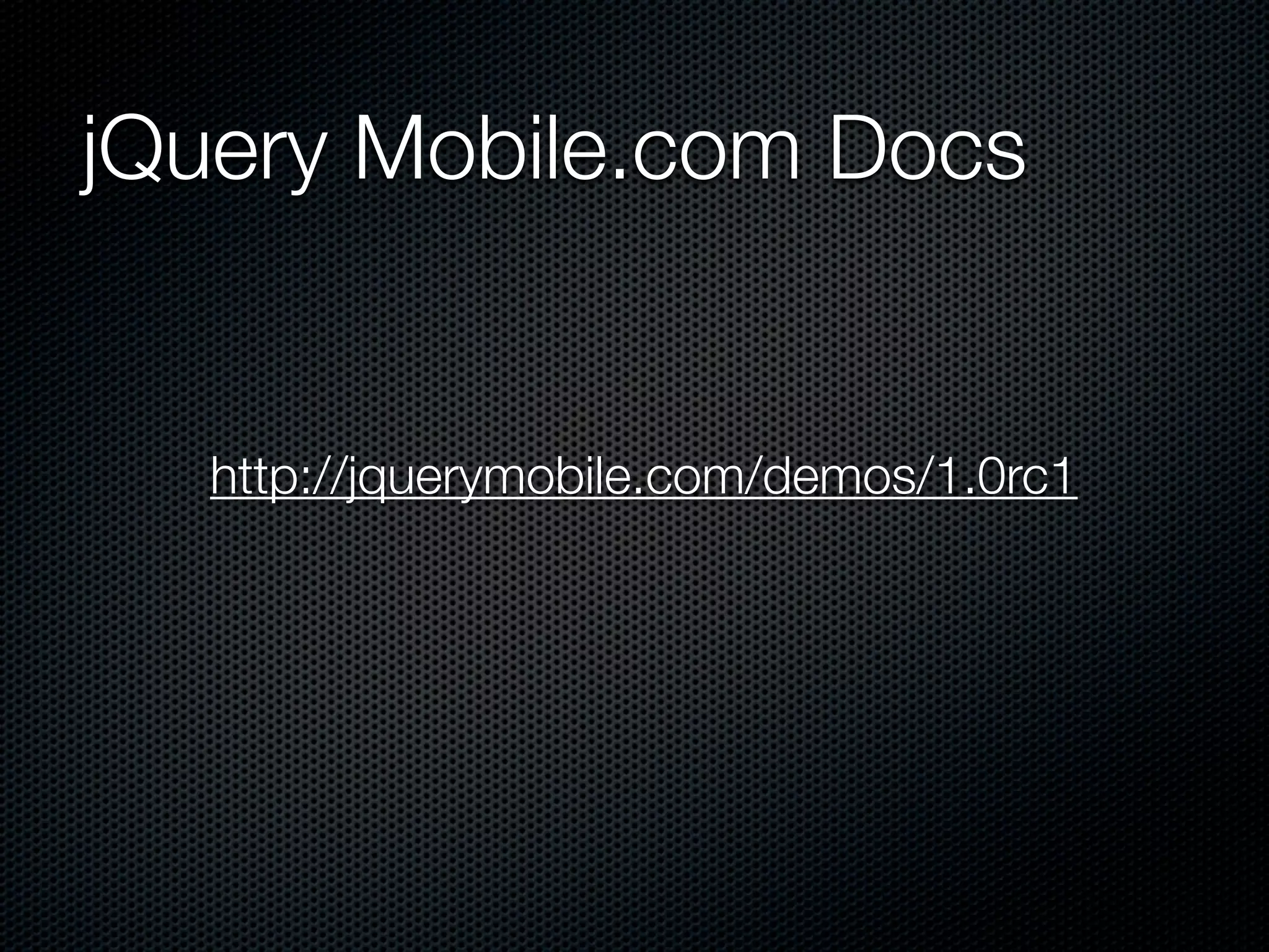 jQuery Mobile.com Docs


  http://jquerymobile.com/demos/1.0rc1
 