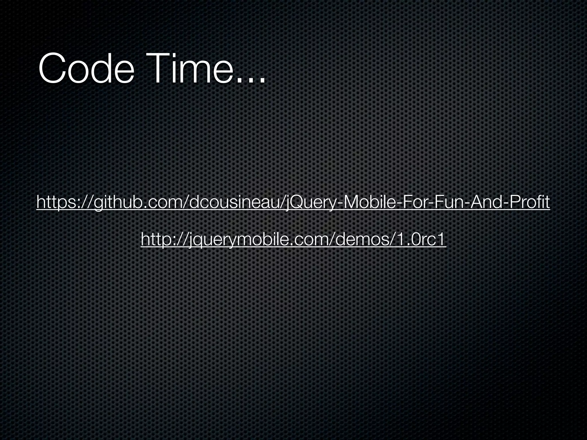 Code Time...


https://github.com/dcousineau/jQuery-Mobile-For-Fun-And-Proﬁt

            http://jquerymobile.com/demos/1.0rc1
 