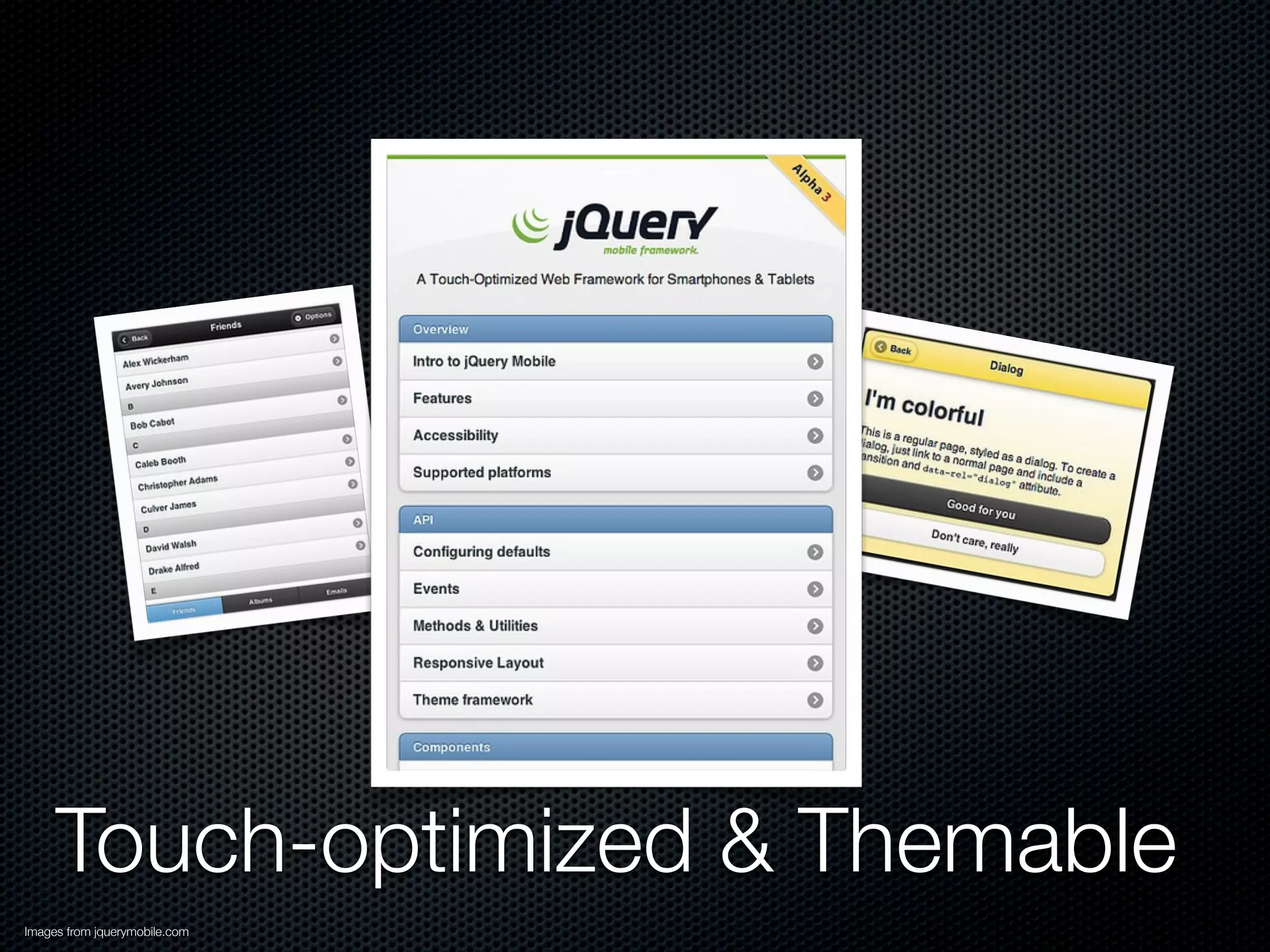 Touch-optimized & Themable
Images from jquerymobile.com
 