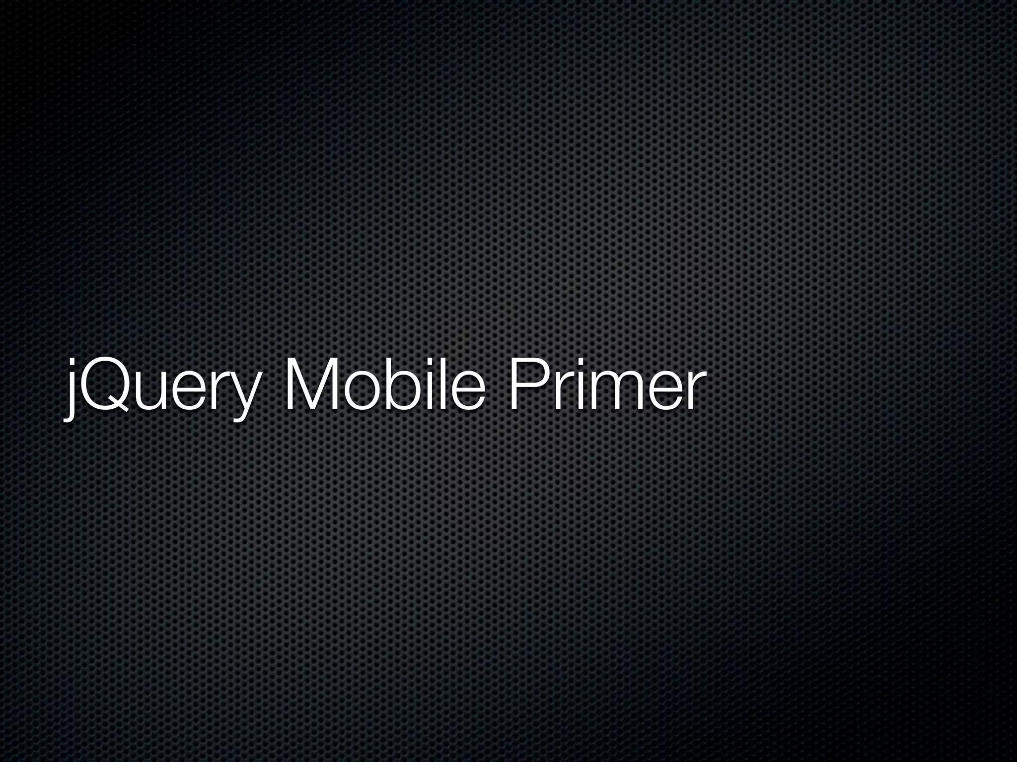 jQuery Mobile Primer
 