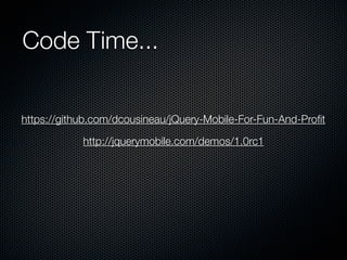 Code Time...


https://github.com/dcousineau/jQuery-Mobile-For-Fun-And-Proﬁt

            http://jquerymobile.com/demos/1....