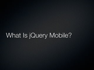 What Is jQuery Mobile?
 