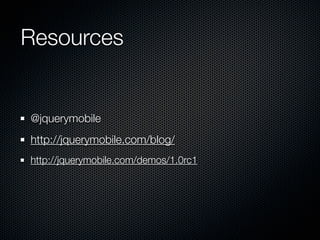 Resources


@jquerymobile
http://jquerymobile.com/blog/
http://jquerymobile.com/demos/1.0rc1
 