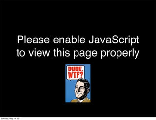 Please enable JavaScript
                 to view this page properly




Saturday, May 14, 2011
 