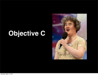 Objective C




Saturday, May 14, 2011
 