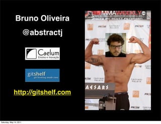 Bruno Oliveira
                         @abstractj




             http://gitshelf.com



Saturday, May 14, 2011
 