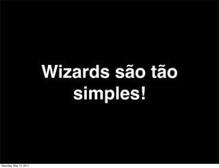 Wizards são tão
                            simples!


Saturday, May 14, 2011
 