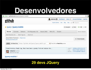 Desenvolvedores




                             29 devs JQuery
Saturday, May 14, 2011
 