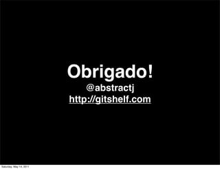 Obrigado!
                             @abstractj
                         http://gitshelf.com




Saturday, May 14, 2011
 