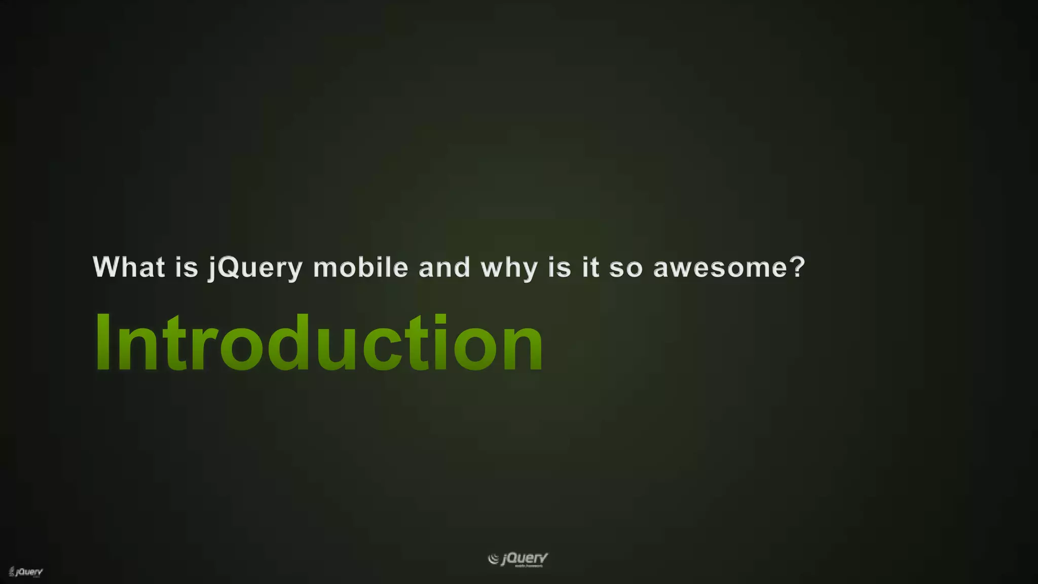 IntroductionWhat is jQuery mobile and why is it so awesome?