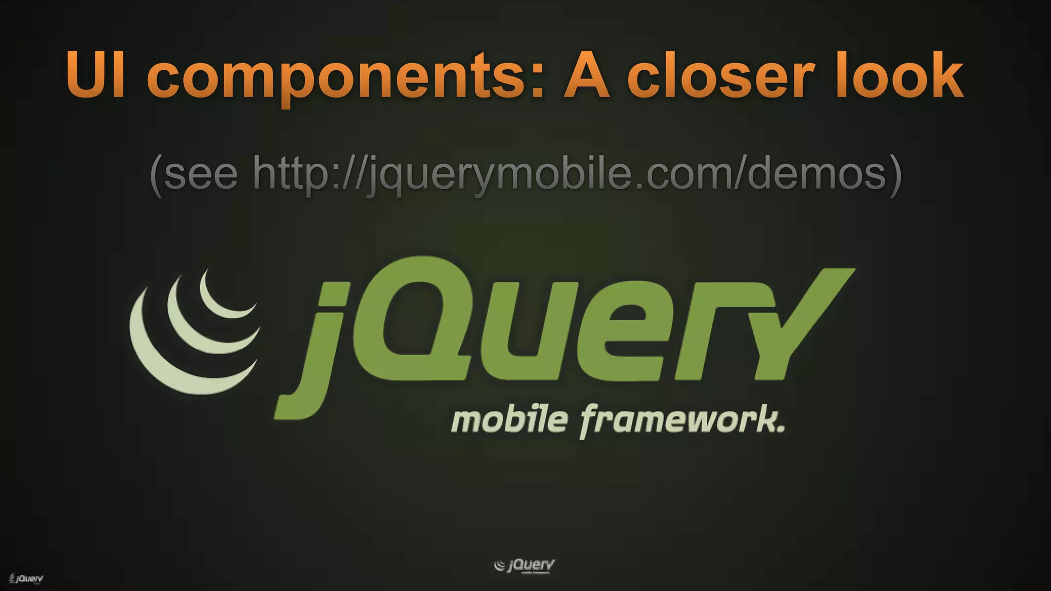 UI components: A closer look(see http://jquerymobile.com/demos)