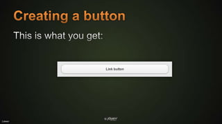 Creating a buttonThis is what you get:
