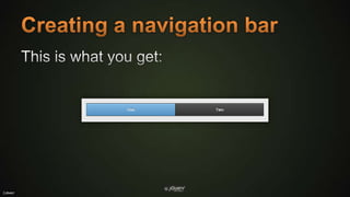 Creating a navigation barThis is what you get: