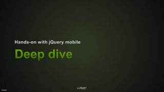 Deep diveHands-on with jQuery mobile