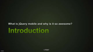 IntroductionWhat is jQuery mobile and why is it so awesome?