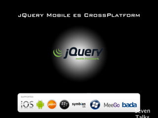 jQuery Mobile es CrossPlatform




                            Seven
 