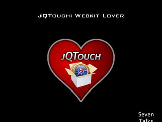 jQTouch: Webkit Lover




                        Seven
 
