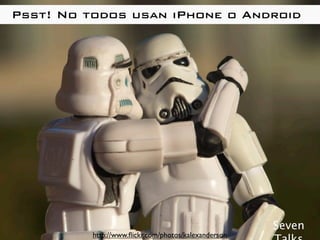 Psst! No todos usan iPhone o Android




                                                      Seven
          http://www.ﬂickr.com/photos/kalexanderson
 