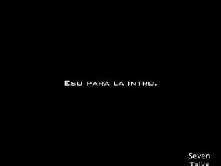 Eso para la intro.




                     Seven
 