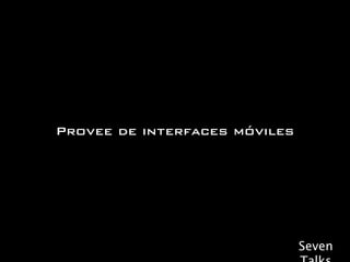 Provee de interfaces móviles




                               Seven
 
