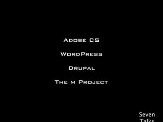 Adobe CS

 WordPress

   Drupal

The m Project



                Seven
 