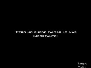 ¡Pero no puede faltar lo más
        importante!




                               Seven
 