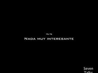 ¬¬
Nada muy interesante




                       Seven
 