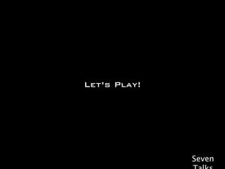 Let’s Play!




              Seven
 