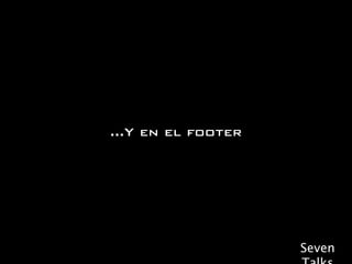 ...Y en el footer




                    Seven
 