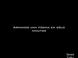 Armamos una página en sólo
         minutos




                             Seven
 