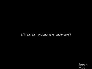 ¿Tienen algo en común?




                         Seven
 