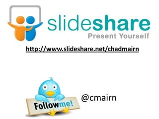 http://www.slideshare.net/chadmairn




                @cmairn
 