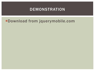 DEMONSTRATION

Download from jquerymobile.com
 