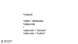 JQuery Mobile

Layout

data-* attributes

data-role


data-role = "listview"

data-role = "button"
 