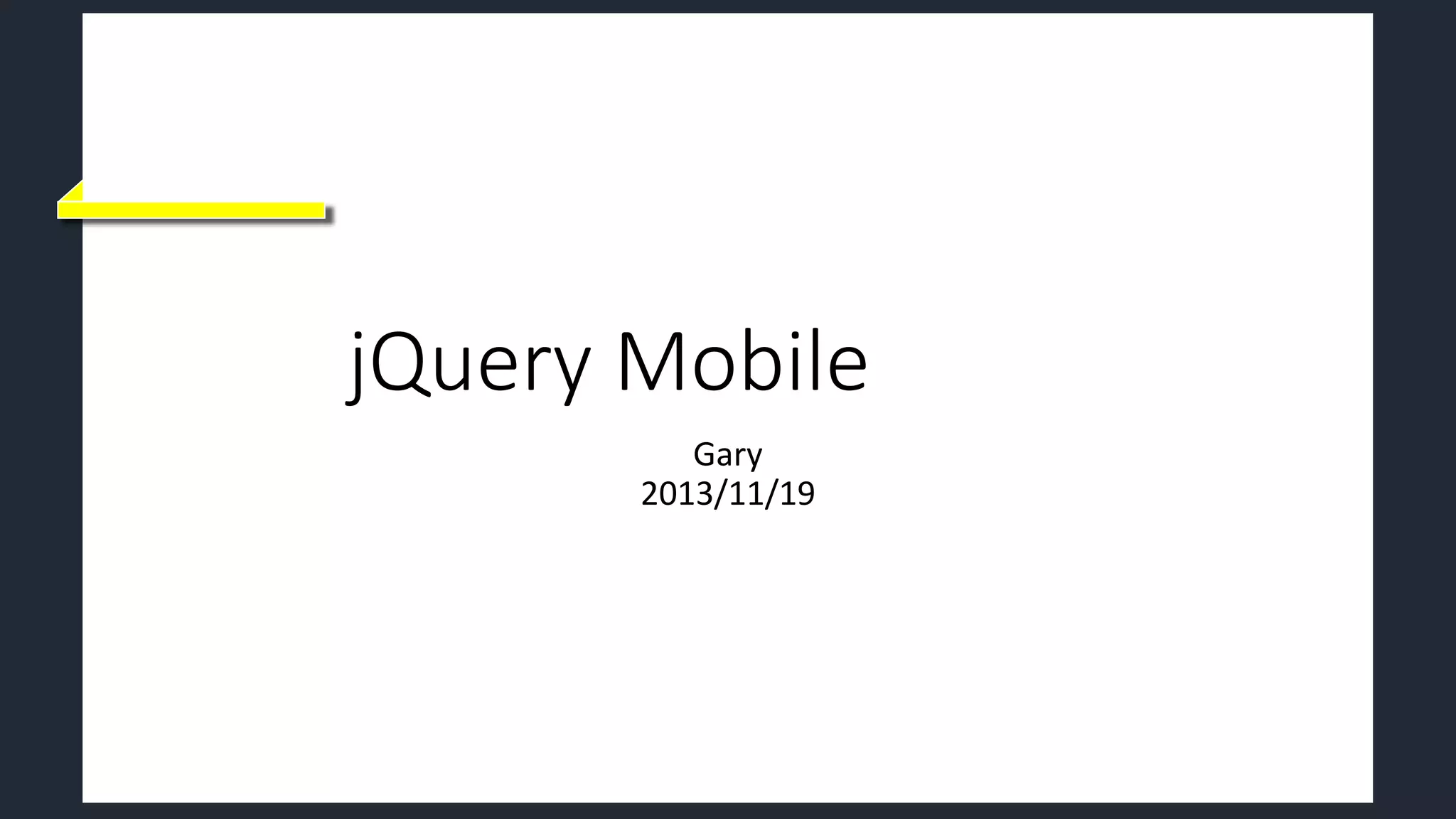 jQuery Mobile part 1
Gary
2013/11/19
 
