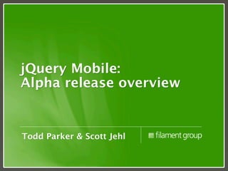 jQuery Mobile:
Alpha release overview


Todd Parker & Scott Jehl
 