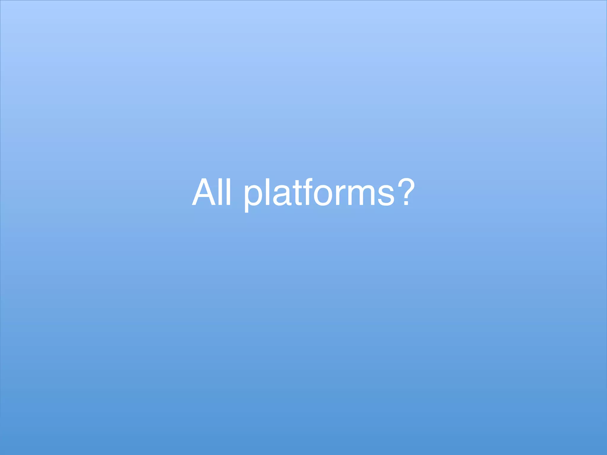 All platforms?!
 